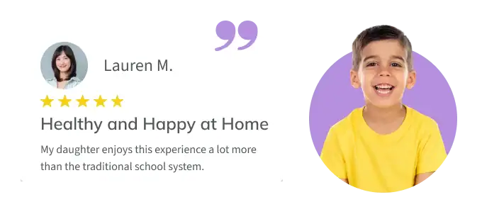 Testimonial from parent Lauren M.: "My daughter enjoys this experience a lot more than the traditional school system."